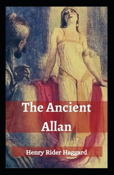 The Ancient Allan: Henry Rider Haggard (Adventure, Novel, Classics, Literature) [Annotated]