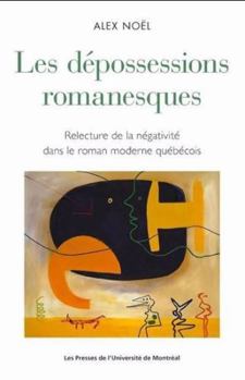 Paperback Les dépossessions romanesques: Relecture de la négativité dans le roman moderne québécois [French] Book