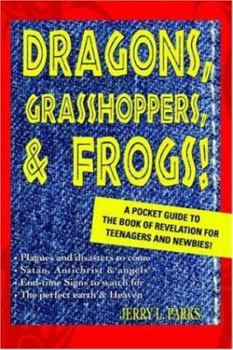 Paperback Dragons, Grasshoppers, & Frogs!: A Pocket Guide To The Book Of Revelation For Teenagers And Newbies! Book