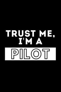 Paperback Trust Me, I'm A Pilot: Funny Motivational Journal Gift For Him / Her - Softback Writing Book Notebook (6" x 9") 120 Lined Pages Book