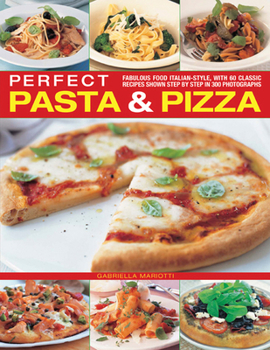 Paperback Perfect Pasta & Pizza: Fabulous Food Italian-Style, with 60 Classic Recipes Shown Step by Step in 300 Photographs Book