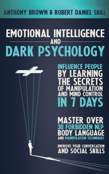 Hardcover Emotional Intelligence and Dark Psychology: Influence people by learning the secrets of manipulation and mind control in 7 days. Master over 30 forbid Book