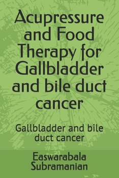 Paperback Acupressure and Food Therapy for Gallbladder and bile duct cancer: Gallbladder and bile duct cancer Book