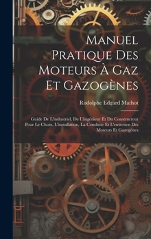 Hardcover Manuel Pratique Des Moteurs À Gaz Et Gazogènes: Guide De L'industriel, De L'ingénieur Et Du Constructeur Pour Le Choix, L'installation, La Conduite Et [French] Book