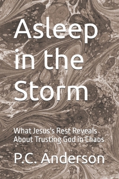 Asleep in the Storm: What Jesus's Rest Reveals About Trusting God in Chaos
