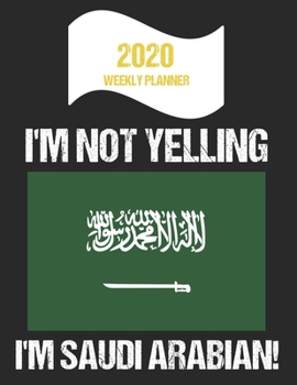Paperback 2020 Weekly Planner I'm Not Yelling I'm Saudi Arabian: Funny Saudi Arabia Flag Quote Dated Calendar With To-Do List Book
