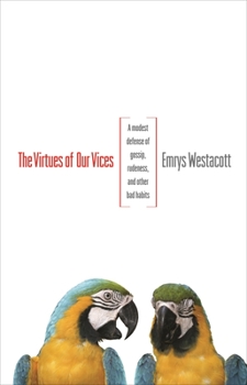 Paperback The Virtues of Our Vices: A Modest Defense of Gossip, Rudeness, and Other Bad Habits Book