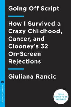 Hardcover Going Off Script: How I Survived a Crazy Childhood, Cancer, and Clooney's 32 On-Screen Rejections Book