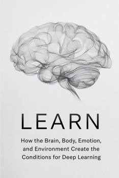 Paperback Learn: How the Brain, Body, Emotion, and Environment Create the Conditions for Deep Learning Book