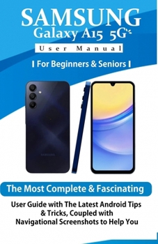 Paperback Samsung Galaxy A15 5G User Manual for Beginners and Seniors: The Most Complete & Fascinating User Guide with The Latest Android Tips & Tricks, Coupled Book