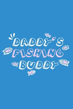 Daddy's Fishing Buddy: Blank Lined Notebook Journal: Fishing Logbook Fishermen Gift for Husband Dad Son Daughter Boyfriend Papa Log 6x9 | 110 Blank  Pages | Plain White Paper | Soft Cover Book