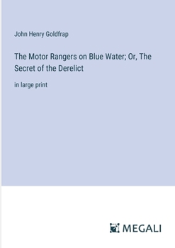 Paperback The Motor Rangers on Blue Water; Or, The Secret of the Derelict: in large print Book