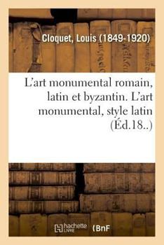 Paperback L'Art Monumental Romain, Latin Et Byzantin. l'Art Monumental, Style Latin [French] Book