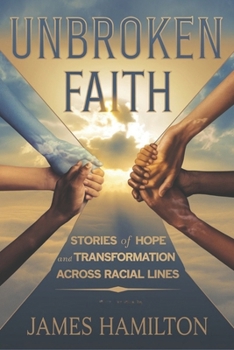 Unbroken Faith: Stories of Hope and Transformation Across Racial Lines.