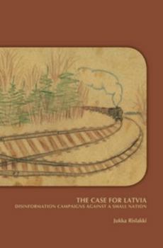 Paperback The Case for Latvia. Disinformation Campaigns Against a Small Nation: Fourteen Hard Questions and Straight Answers about a Baltic Country - Expanded S Book