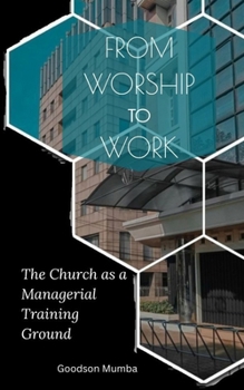 FROM WORSHIP TO WORK: THE CHURCH AS A MANAGERIAL TRAINING GROUND