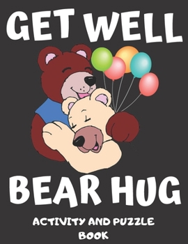 Get Well Bear Hug : Get Well Soon Activity and Puzzle Book for Women, Men, Kids and Seniors! Large Print Activity Book with Word Search, Sudoku and Mazes with a Bonus Coloring Page