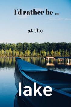 I'd Rather be at the Lake: Lined Notebook / Journal.  Ideal gift for the lake lover.