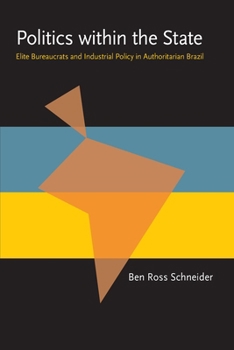 Hardcover Politics Within the State: Elite Bureaucrats and Industrial Policy in Authoritarian Brazil Book
