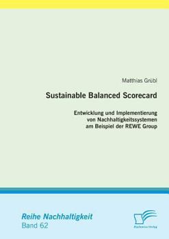 Paperback Sustainable Balanced Scorecard: Entwicklung und Implementierung von Nachhaltigkeitssystemen am Beispiel der REWE Group [German] Book