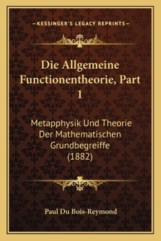 Paperback Die Allgemeine Functionentheorie, Part 1: Metapphysik Und Theorie Der Mathematischen Grundbegreiffe (1882) [German] Book