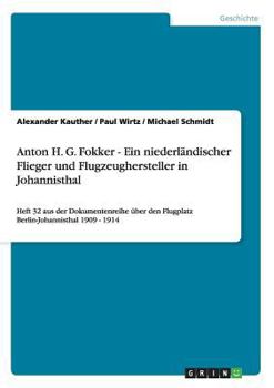 Paperback Anton H. G. Fokker - Ein niederländischer Flieger und Flugzeughersteller in Johannisthal: Heft 32 aus der Dokumentenreihe über den Flugplatz Berlin-Jo [German] Book