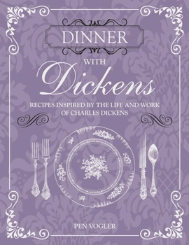 Hardcover Dinner with Dickens: Recipes Inspired by the Life and Work of Charles Dickens Book