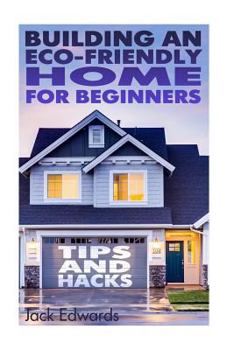Paperback Building an Eco-Friendly Home for Beginners: Tips and Hacks: (Eco Home, Eco Friendly Home) Book