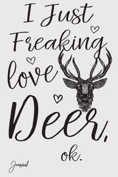 I Just Freaking Love Deer Ok Journal: 110 Blank Lined Pages - 6" x 9" Notebook With Cute Deer Print On The Cover