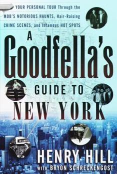 Paperback A Goodfella's Guide to New York: Your Personal Tour Through the Mob's Notorious Haunts, Hair-Raising Crime Scenes, and Infamous Hot Spots Book