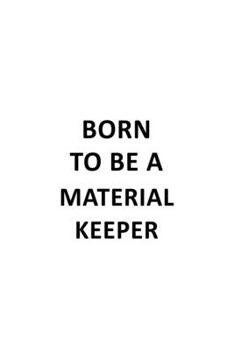Born To Be A Material Keeper: Best Material Keeper Notebook, Journal Gift, Diary, Doodle Gift or Notebook | 6 x 9 Compact Size- 109 Blank Lined Pages