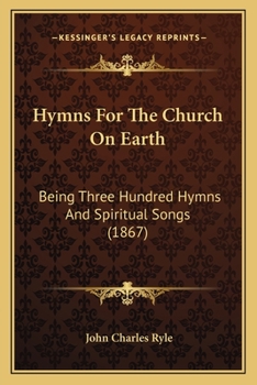 Paperback Hymns For The Church On Earth: Being Three Hundred Hymns And Spiritual Songs (1867) Book