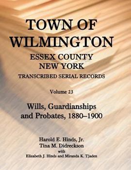 Paperback Town of Wilmington, Essex County, New York, Transcribed Serial Records, Volume 23: Wills, Guardianships and Probates, 1829-1879 Book