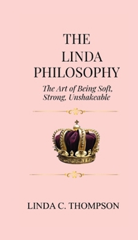 The Linda Philosophy: The Art of Being Soft, Strong, Unshakeable