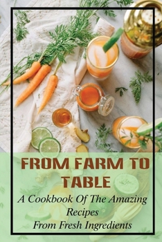 Paperback From Farm To Table: A Cookbook Of The Amazing Recipes From Fresh Ingredients: Farm To Table Menu Book