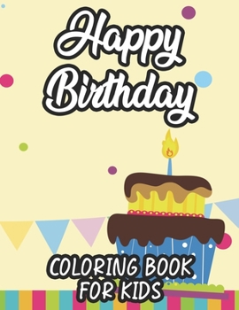 Happy Birthday Coloring Book For Kids: A Birthday Coloring Activity Sheet For Toddlers, Fun Illustrations And Designs To Color And Trace