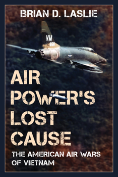 Air Power's Lost Cause: The American Air Wars of Vietnam - Book  of the Total War