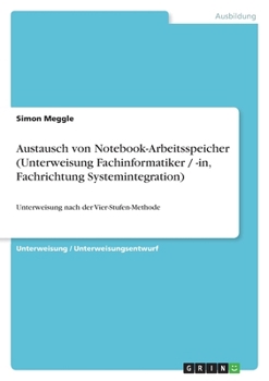 Paperback Austausch von Notebook-Arbeitsspeicher (Unterweisung Fachinformatiker / -in, Fachrichtung Systemintegration): Unterweisung nach der Vier-Stufen-Method [German] Book