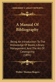 Paperback A Manual Of Bibliography: Being An Introduction To The Knowledge Of Books, Library Management, And The Art Of Cataloguing (1891) Book