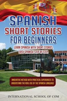 Paperback Spanish Short Stories for Beginners: Learn Spanish with Short Stories. Innovative Step By Step Quick & Easy Method with practical experiences to under Book