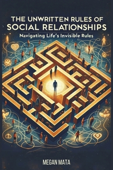 Paperback The Unwritten Rules Of Social Relationships: Navigating Life's Invisible Rules Book