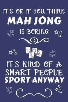 It's OK If You Think Mah Jong Is Boring It's Kind Of A Smart People Sport Anyway: Perfect Gift For Any Fan Of The Sport | Blank Lined Notebook Journal ... | Humour and Banter | Xmas | Secret Santa