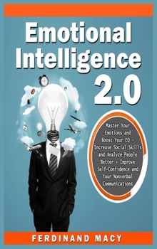 Hardcover Emotional Intelligence 2.0: Master Your Emotions and Boost Your EQ - Increase Social Skills and Analyze People Better + Improve Self-Confidence and Yo Book