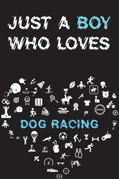 Paperback Just A Boy Who Loves DOG RACING Notebook: Simple Notebook, Awesome Gift For Boys, Decorative Journal for DOG RACING Lover: Notebook /Journal Gift, Dec Book