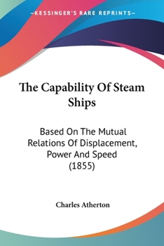 Paperback The Capability Of Steam Ships: Based On The Mutual Relations Of Displacement, Power And Speed (1855) Book