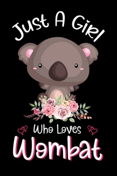 Just A Girl Who Loves Wombat: Wombat Notebook Journal with a Blank Wide Ruled Paper - Notebook for Wombat Lover Girls 120 Pages Blank lined Notebook - Funny Gifts for Women