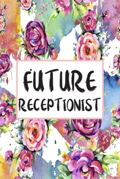 Future Receptionist: Weekly Planner For Receptionist 12 Month Floral Calendar Schedule Agenda Organizer (6x9 Receptionist Planner January 2020 - December 2020)