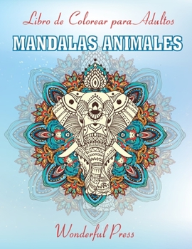 MANDALAS ANIMALES Libro de Colorear para Adultos / 50 Magnificas Mandalas Animales de Colorear para Aliviar el Estrés y Lograr una Profunda Sensación de Calma y Bienestar
