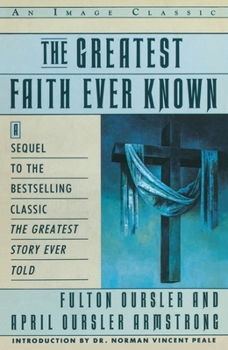 The Greatest Faith Ever Known: The Story of the Men Who First Spread the Religion of Jesus and of the Momentous Times in Which They Lived