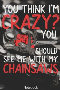 Paperback You think i'm Crazy? You Should see me with my Chainsaws Notebook: Woodworking, Arborist, Chainsaw Notebook Compact 6 x 9 inches Recipe Book 120 Cream Book